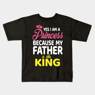 Yes I Am A Princess Because My Father Is The King Daddy Papa Kids T-Shirt